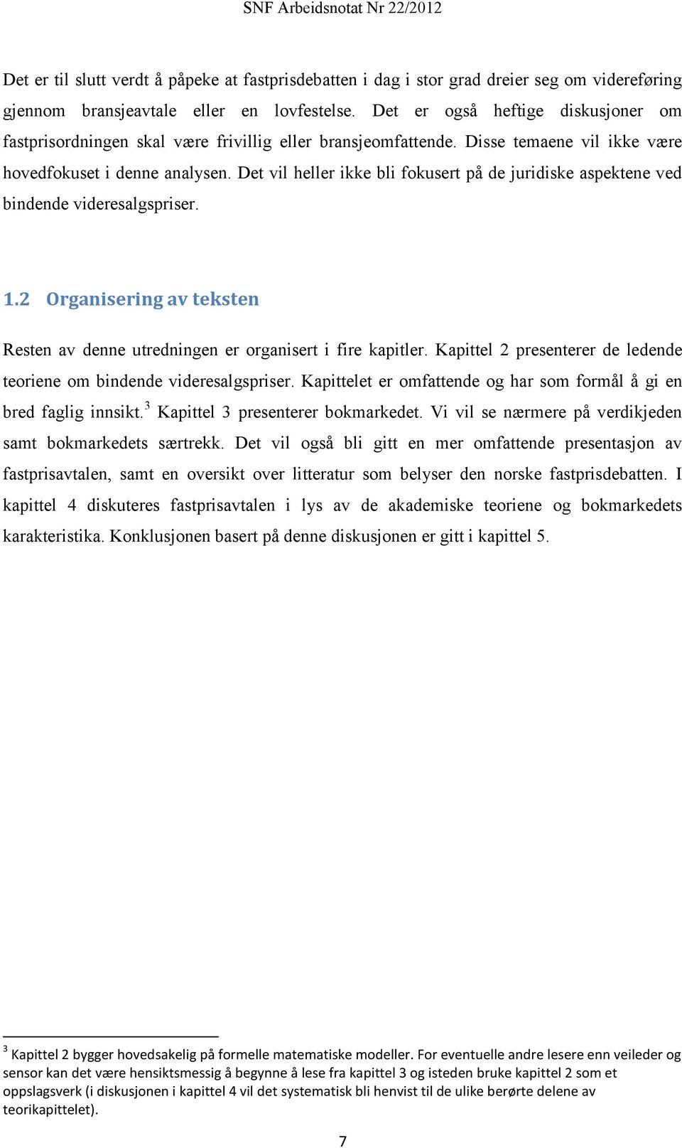 Det vil heller ikke bli fokusert på de juridiske aspektene ved bindende videresalgspriser. 1.2 Organisering av teksten Resten av denne utredningen er organisert i fire kapitler.