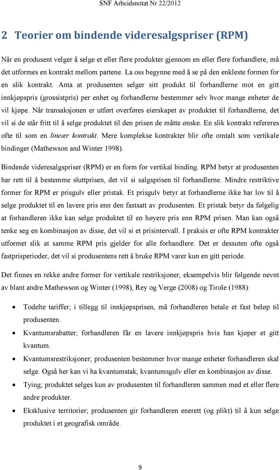 Anta at produsenten selger sitt produkt til forhandlerne mot en gitt innkjøpspris (grossistpris) per enhet og forhandlerne bestemmer selv hvor mange enheter de vil kjøpe.