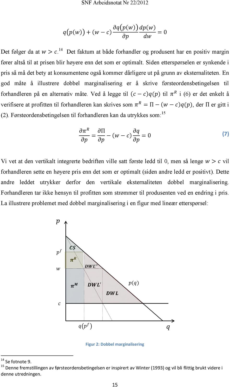 En god måte å illustrere dobbel marginalisering er å skrive førsteordensbetingelsen til forhandleren på en alternativ måte.