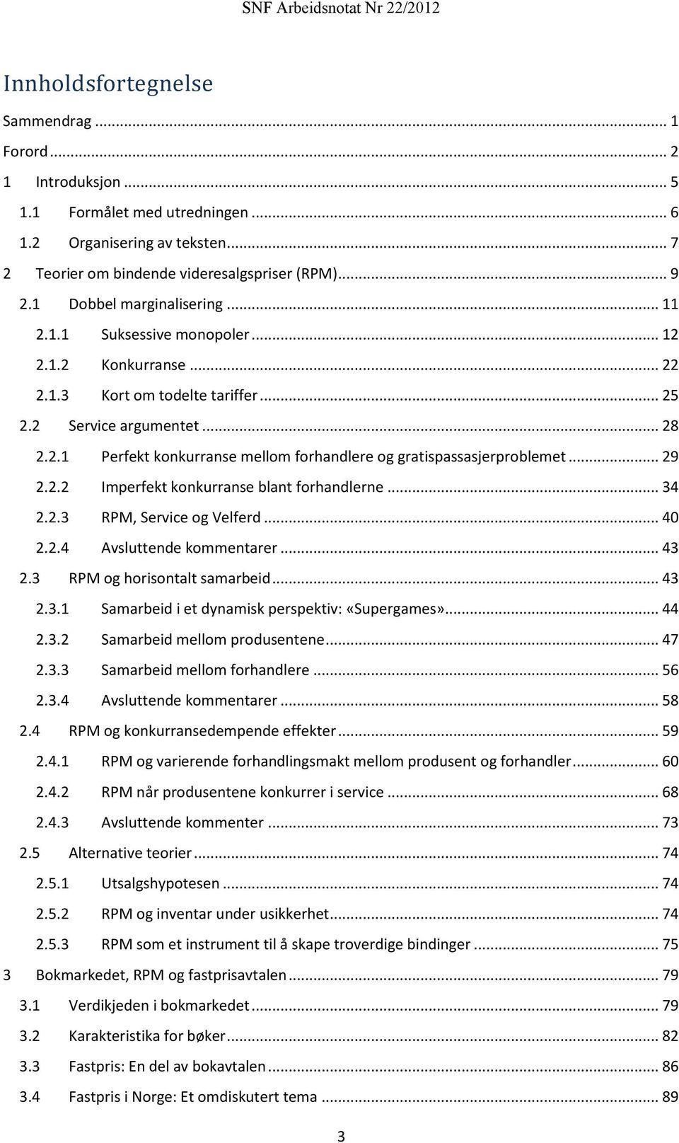 .. 29 2.2.2 Imperfekt konkurranse blant forhandlerne... 34 2.2.3 RPM, Service og Velferd... 40 2.2.4 Avsluttende kommentarer... 43 2.3 RPM og horisontalt samarbeid... 43 2.3.1 Samarbeid i et dynamisk perspektiv: «Supergames».