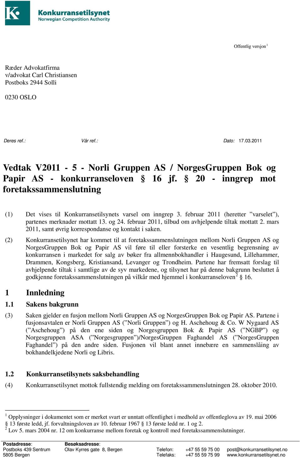 februar 2011 (heretter varselet ), partenes merknader mottatt 13. og 24. februar 2011, tilbud om avhjelpende tiltak mottatt 2. mars 2011, samt øvrig korrespondanse og kontakt i saken.