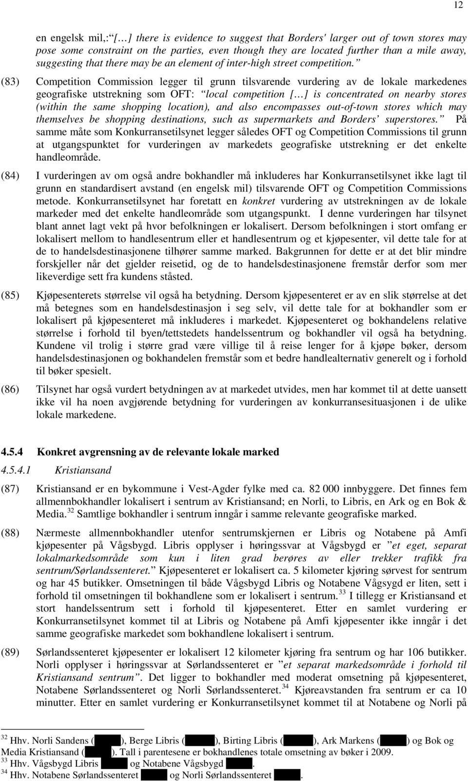 (83) Competition Commission legger til grunn tilsvarende vurdering av de lokale markedenes geografiske utstrekning som OFT: local competition [ ] is concentrated on nearby stores (within the same