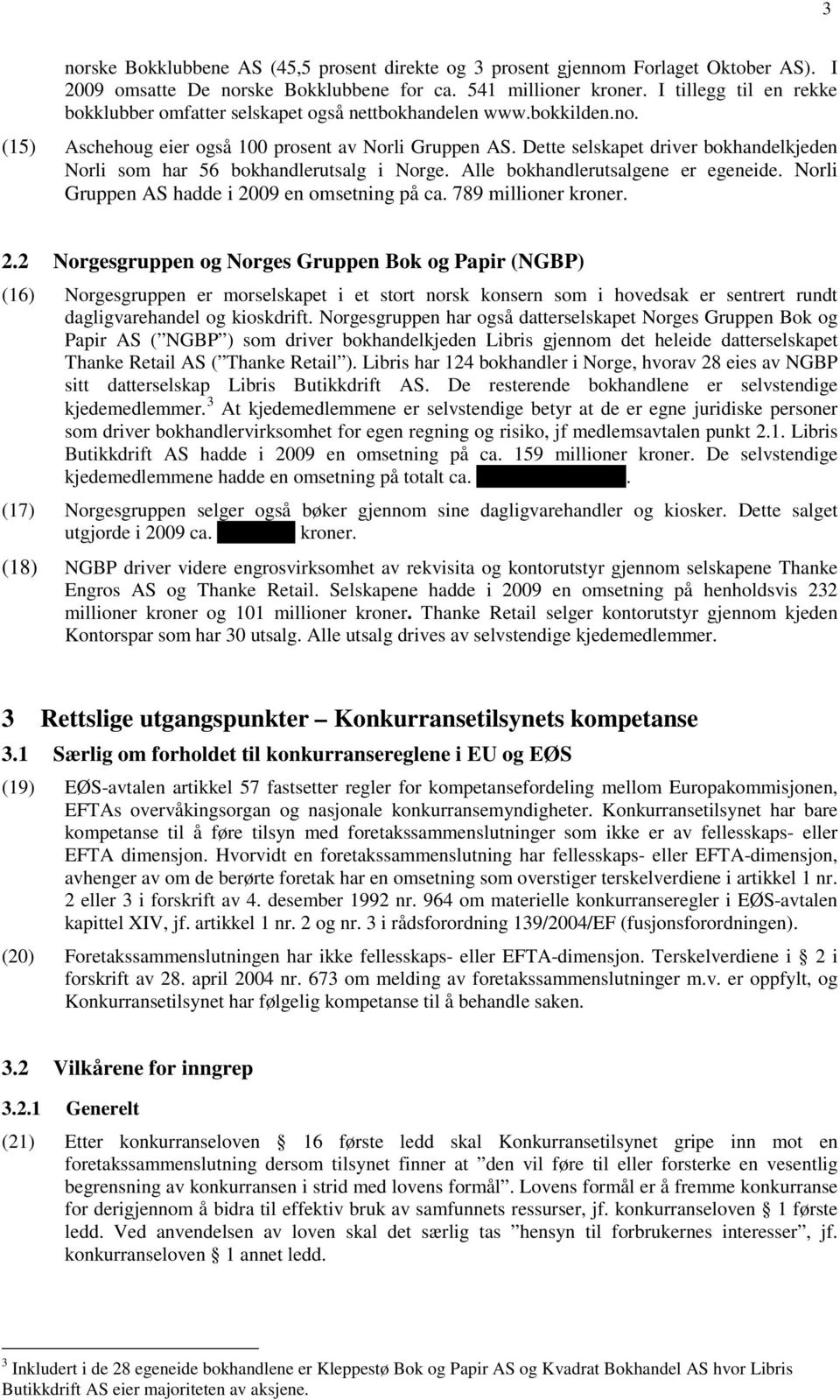 Dette selskapet driver bokhandelkjeden Norli som har 56 bokhandlerutsalg i Norge. Alle bokhandlerutsalgene er egeneide. Norli Gruppen AS hadde i 20