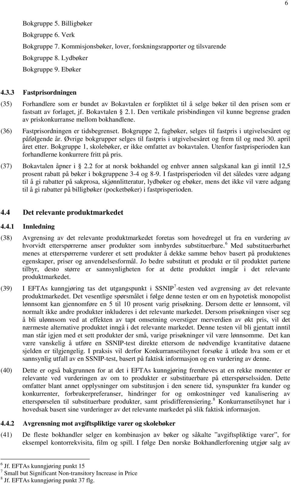 Den vertikale prisbindingen vil kunne begrense graden av priskonkurranse mellom bokhandlene. (36) Fastprisordningen er tidsbegrenset.