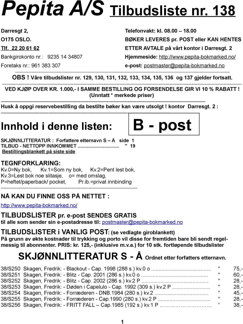 129, 130, 131, 132, 133, 134, 135, 136 og 137 gjelder fortsatt. VED KJØP OVER KR. 1.000,- I SAMME BESTILLING OG FORSENDELSE GIR VI 10 % RABATT!