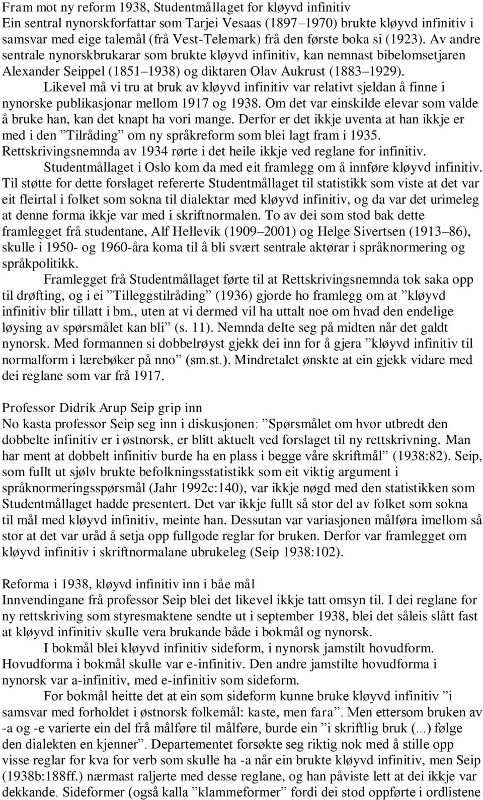 Likevel må vi tru at bruk av kløyvd infinitiv var relativt sjeldan å finne i nynorske publikasjonar mellom 1917 og 1938. Om det var einskilde elevar som valde å bruke han, kan det knapt ha vori mange.