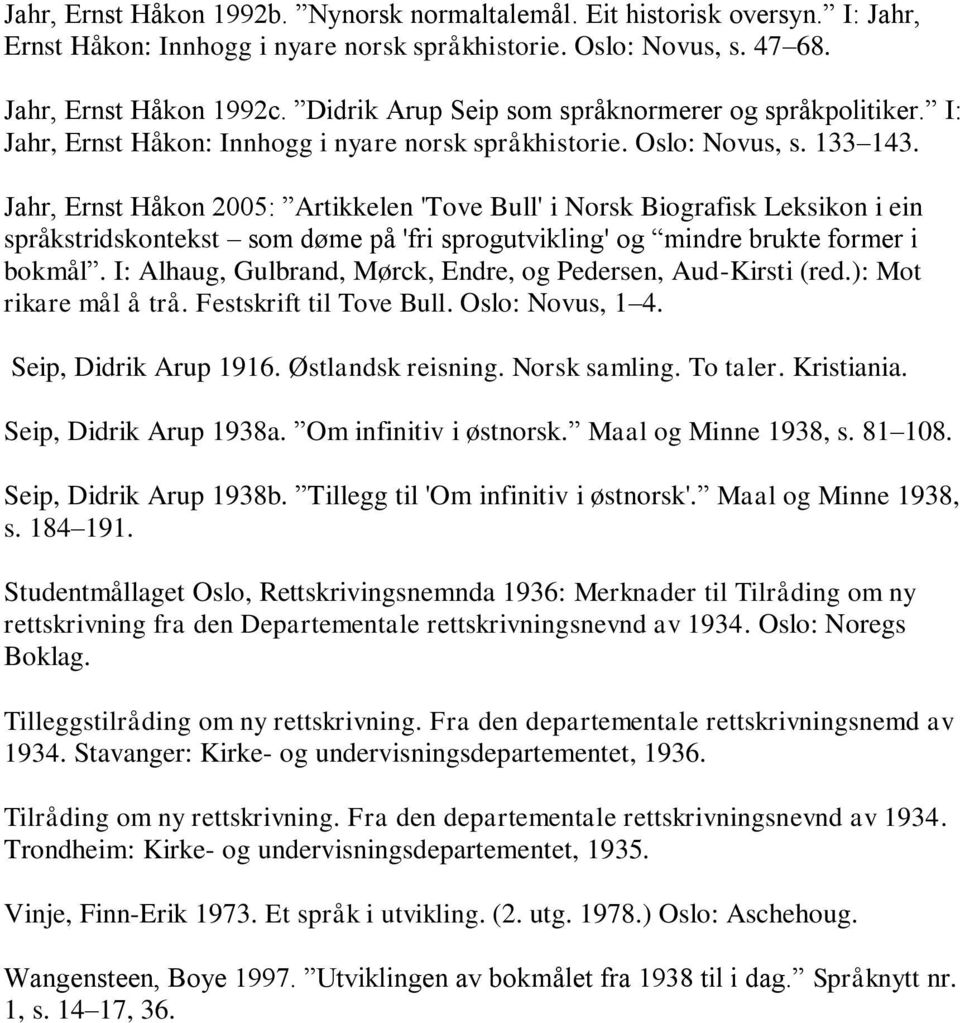 Jahr, Ernst Håkon 2005: Artikkelen 'Tove Bull' i Norsk Biografisk Leksikon i ein språkstridskontekst som døme på 'fri sprogutvikling' og mindre brukte former i bokmål.
