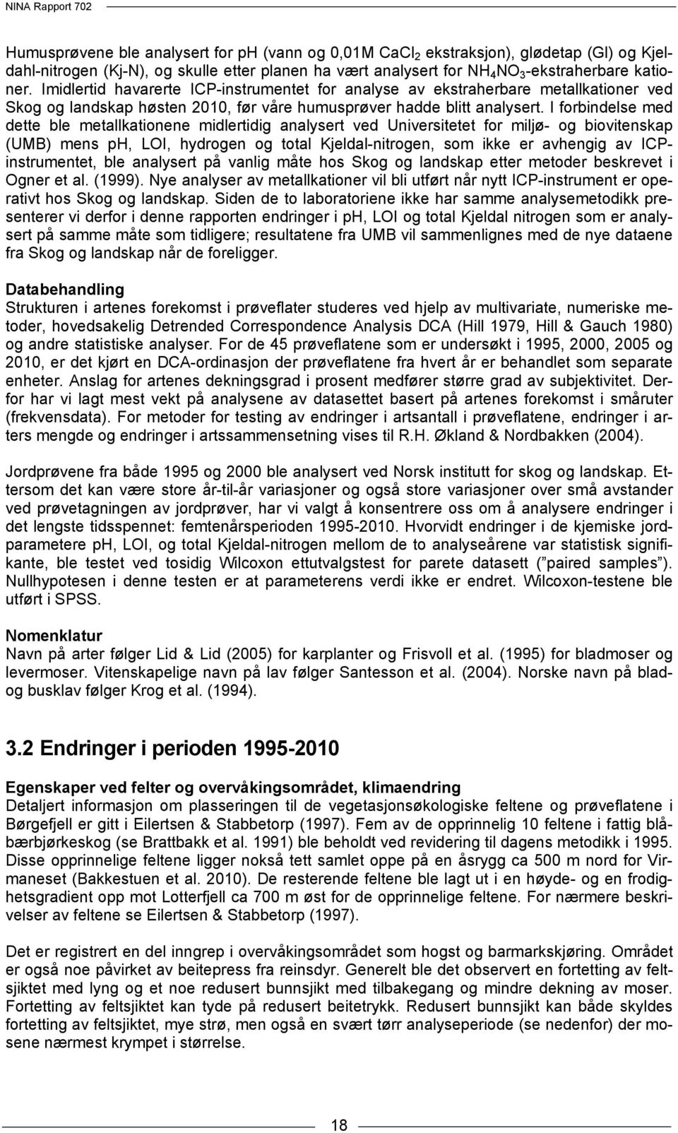 I forbindelse med dette ble metallkationene midlertidig analysert ved Universitetet for miljø- og biovitenskap (UMB) mens ph, LOI, hydrogen og total Kjeldal-nitrogen, som ikke er avhengig av