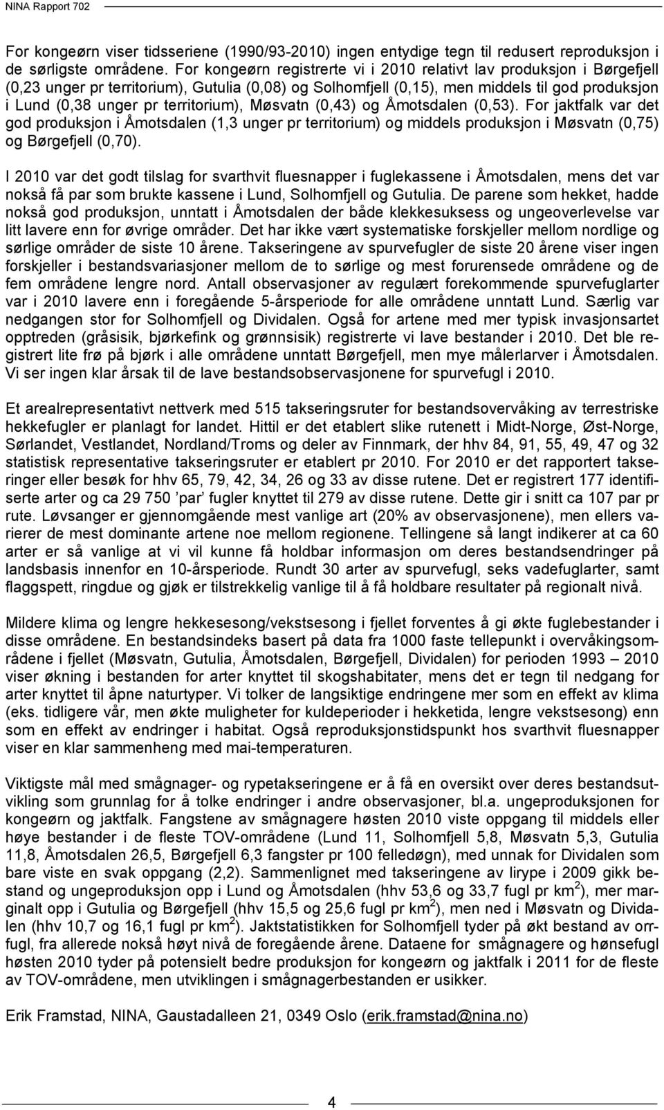 territorium), Møsvatn (0,43) og Åmotsdalen (0,53). For jaktfalk var det god produksjon i Åmotsdalen (1,3 unger pr territorium) og middels produksjon i Møsvatn (0,75) og Børgefjell (0,70).