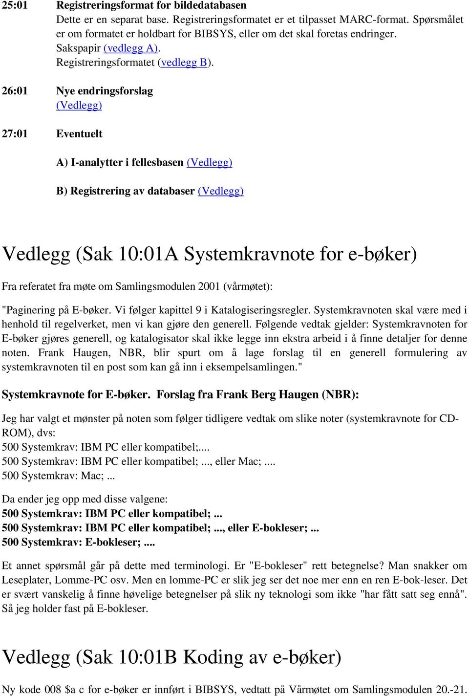 26:01 Nye endringsforslag (Vedlegg) 27:01 Eventuelt A) I-analytter i fellesbasen (Vedlegg) B) Registrering av databaser (Vedlegg) Vedlegg (Sak 10:01A Systemkravnote for e-bøker) Fra referatet fra