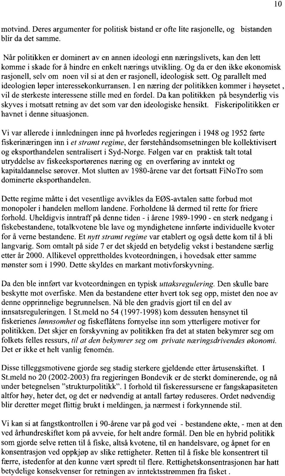 Og da er den ikke økonomisk rasjonell, selv om noen vil si at den er rasjonell, ideologisk sett. Og parallelt med ideologien løper interessekonkurransen.