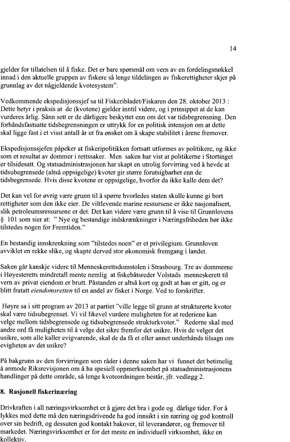 Vedkommende ekspedisjonssjef sa til Fiskeribladet/Fiskaren den 28. oktober 2013 : Dette betyr i praksis at de (kvotene) gjelder inntil videre, og i prinsippet at de kan vurderes årlig.