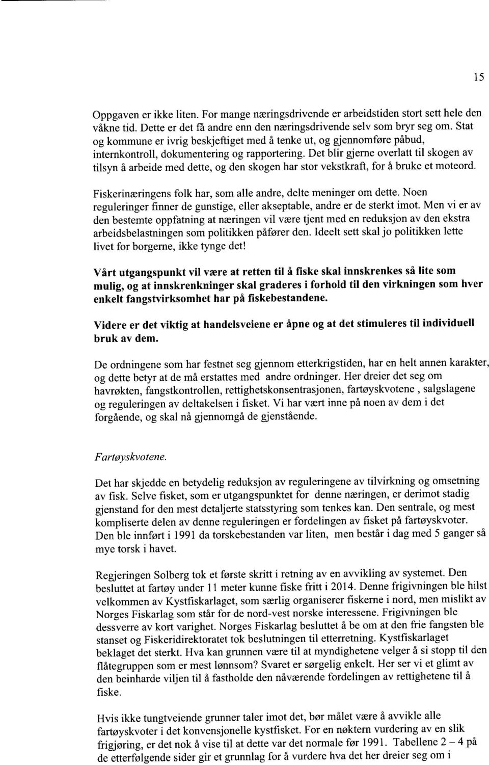 Det blir gjerne overlatt til skogen av tilsyn å arbeide med dette, og den skogen har stor vekstkraft, for å bruke et moteord. Fiskerinæringens folk har, som alle andre, delte meninger om dette.