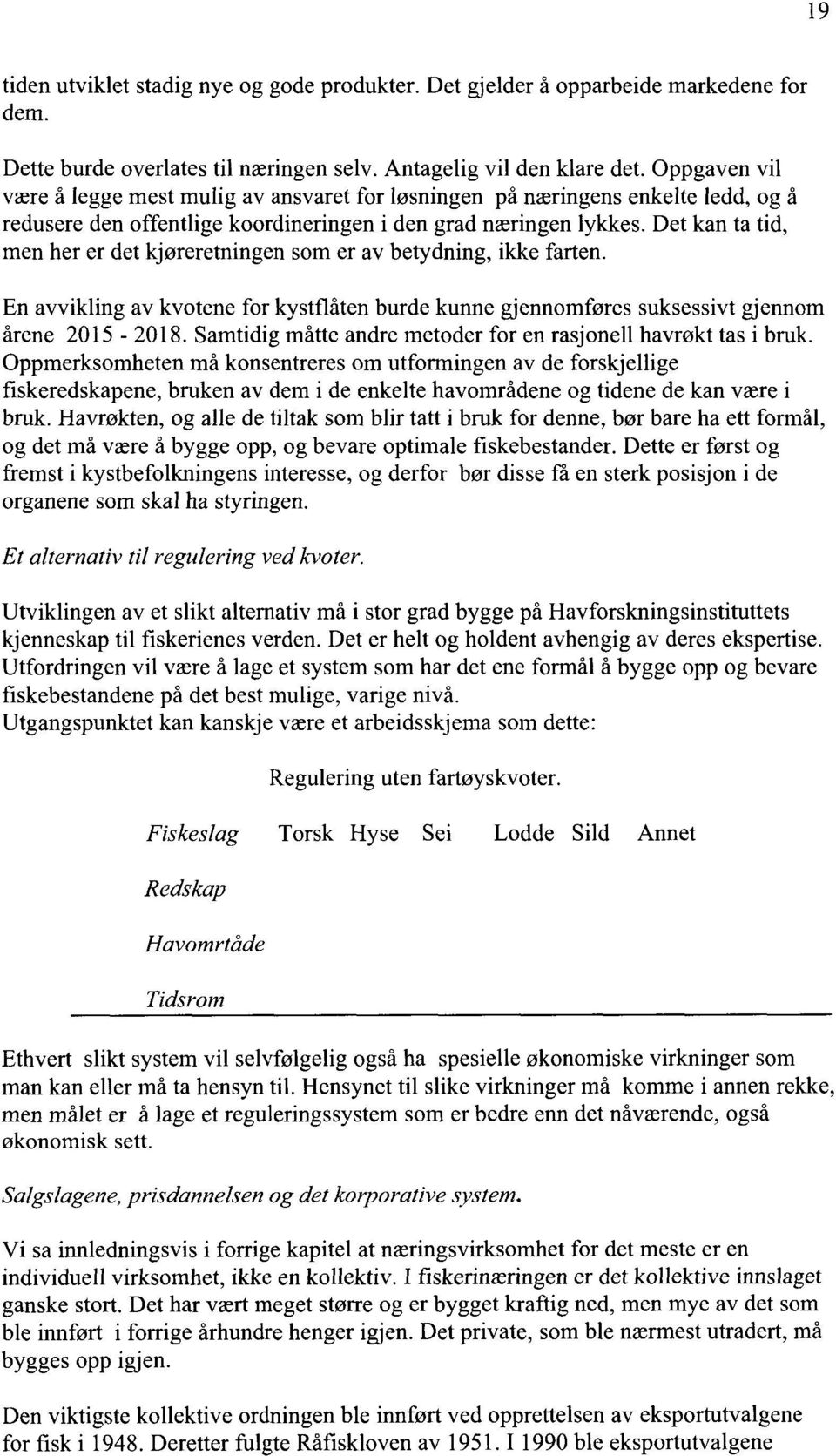 Det kan ta tid, men her er det kjøreretningen som er av betydning, ikke farten. En avvikling av kvotene for kystflåten burde kunne gjennomføres suksessivt gjennom årene 2015-2018.