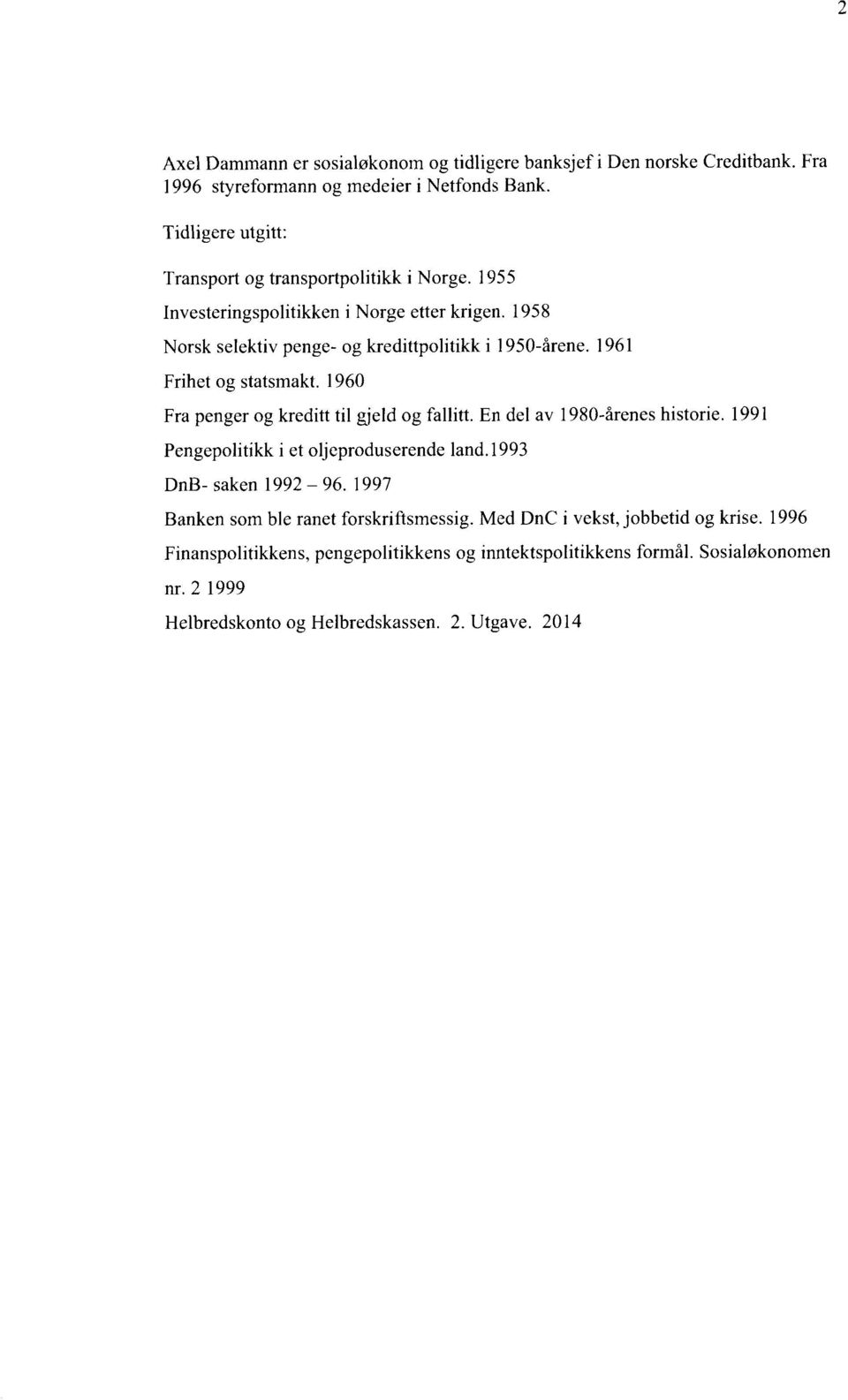 1961 Frihet og statsmakt. 1960 Fra penger og kreditt til gjeld og fallitt. En del av 1980-årenes historie. 1991 Pengepolitikk i et oljeproduserende land.