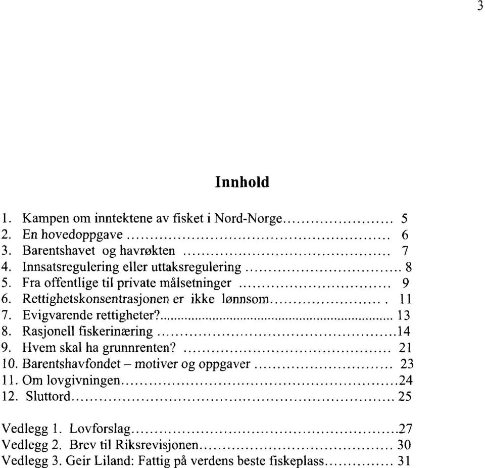 rettigheter? 13 Rasjonell fiskerinæring 14 Hvem skal ha grunnrenten?