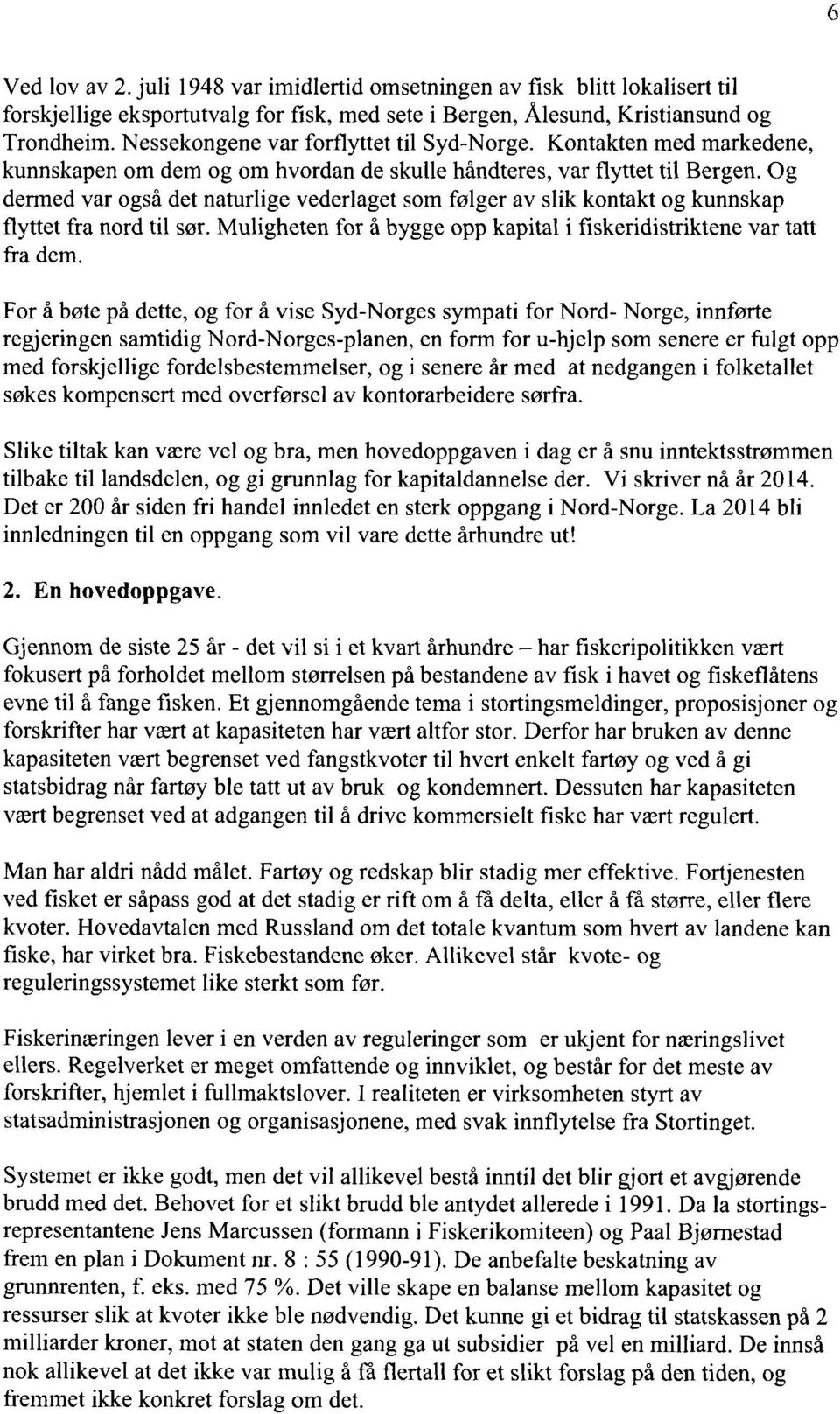 Og dermed var også det naturlige vederlaget som følger av slik kontakt og kunnskap flyttet fra nord til sør. Muligheten for å bygge opp kapital i fiskeridistriktene var tatt fra dem.