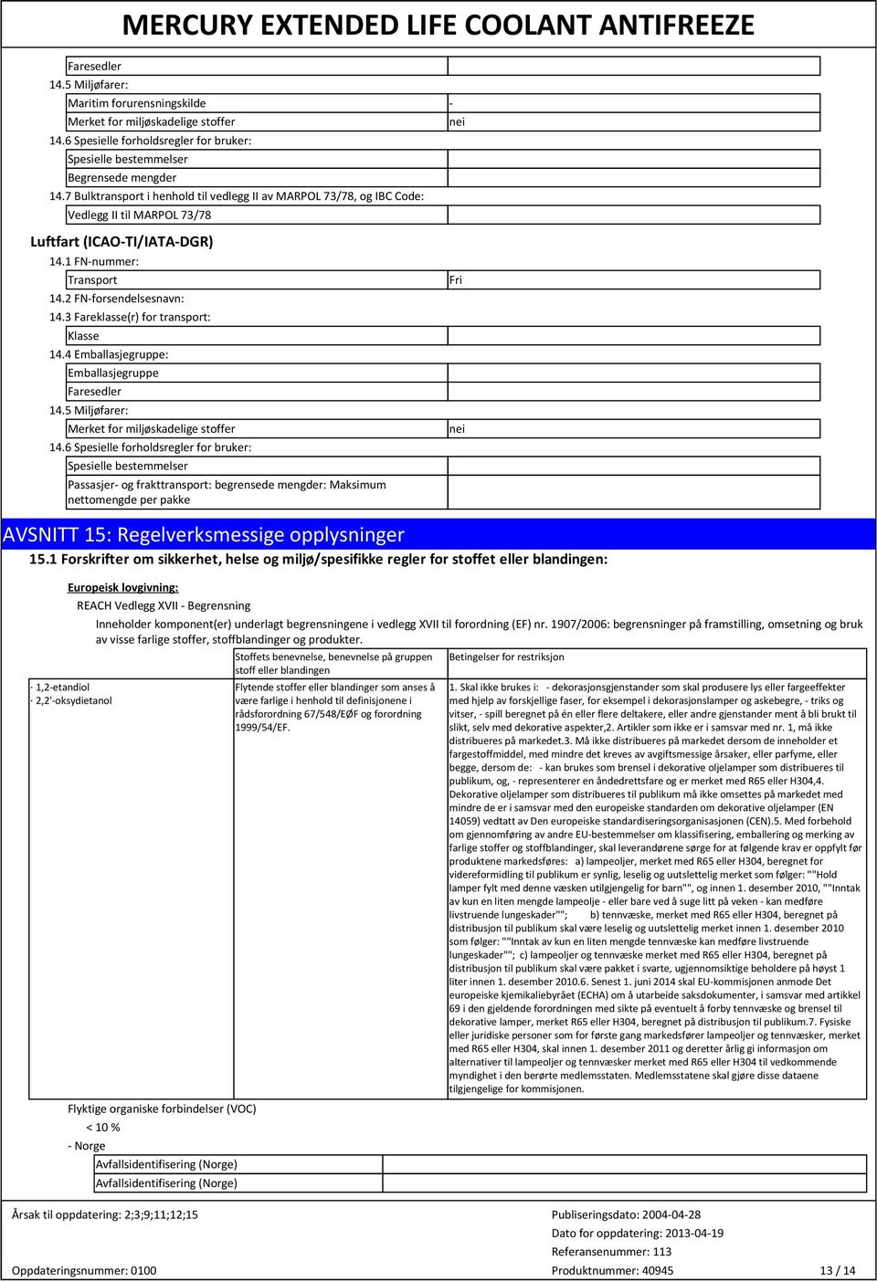 3 Fareklasse(r) for transport: Klasse 14.4 Emballasjegruppe: Emballasjegruppe Faresedler 14.5 Miljøfarer: Merket for miljøskadelige stoffer 14.