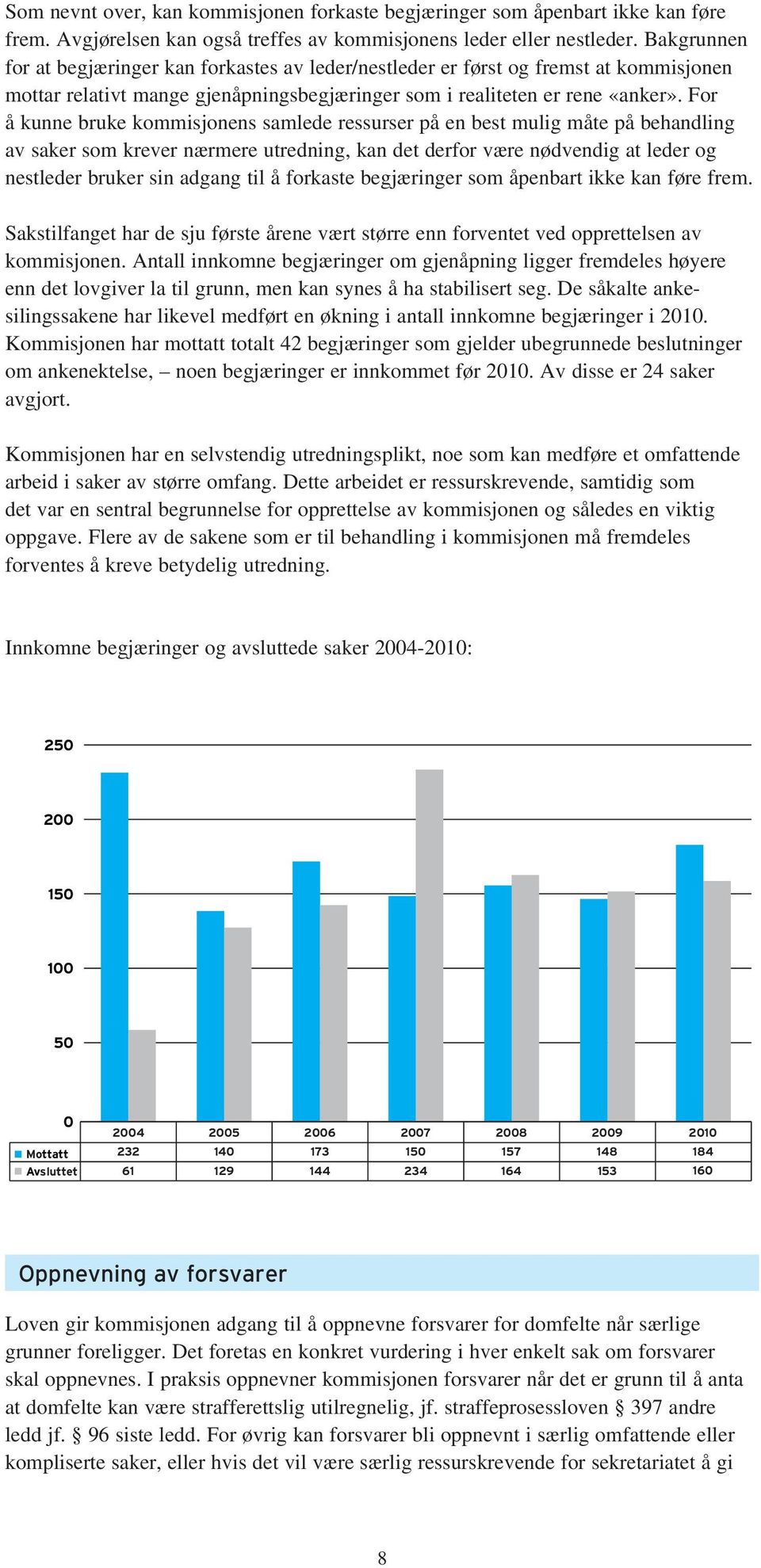 For å kunne bruke kommisjonens samlede ressurser på en best mulig måte på behandling av saker som krever nærmere utredning, kan det derfor være nødvendig at leder og nestleder bruker sin adgang til å