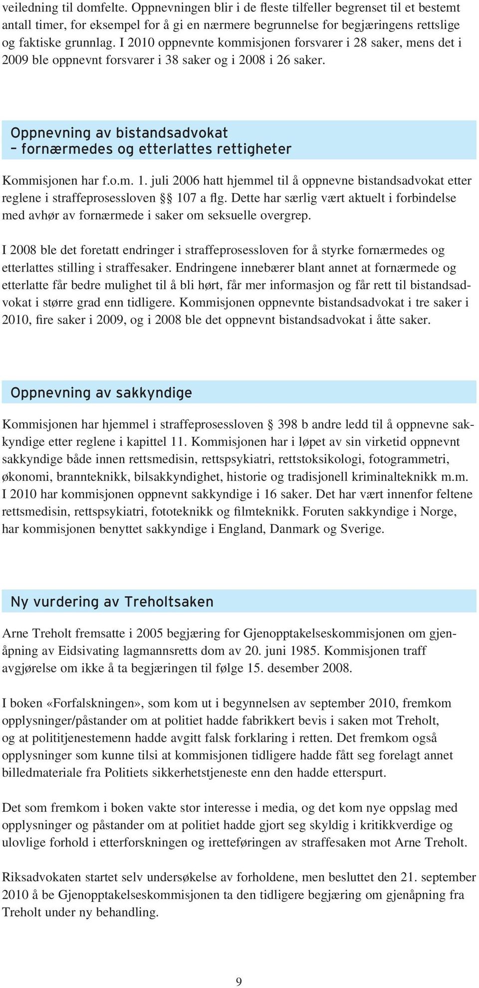 Oppnevning av bistandsadvokat fornærmedes og etterlattes rettigheter Kommisjonen har f.o.m. 1. juli 2006 hatt hjemmel til å oppnevne bistandsadvokat etter reglene i straffeprosessloven 107 a flg.