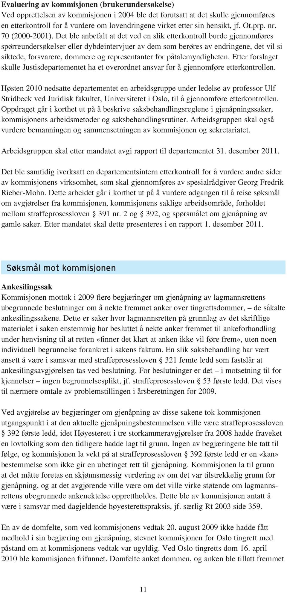 Det ble anbefalt at det ved en slik etterkontroll burde gjennomføres spørreundersøkelser eller dybdeintervjuer av dem som berøres av endringene, det vil si siktede, forsvarere, dommere og