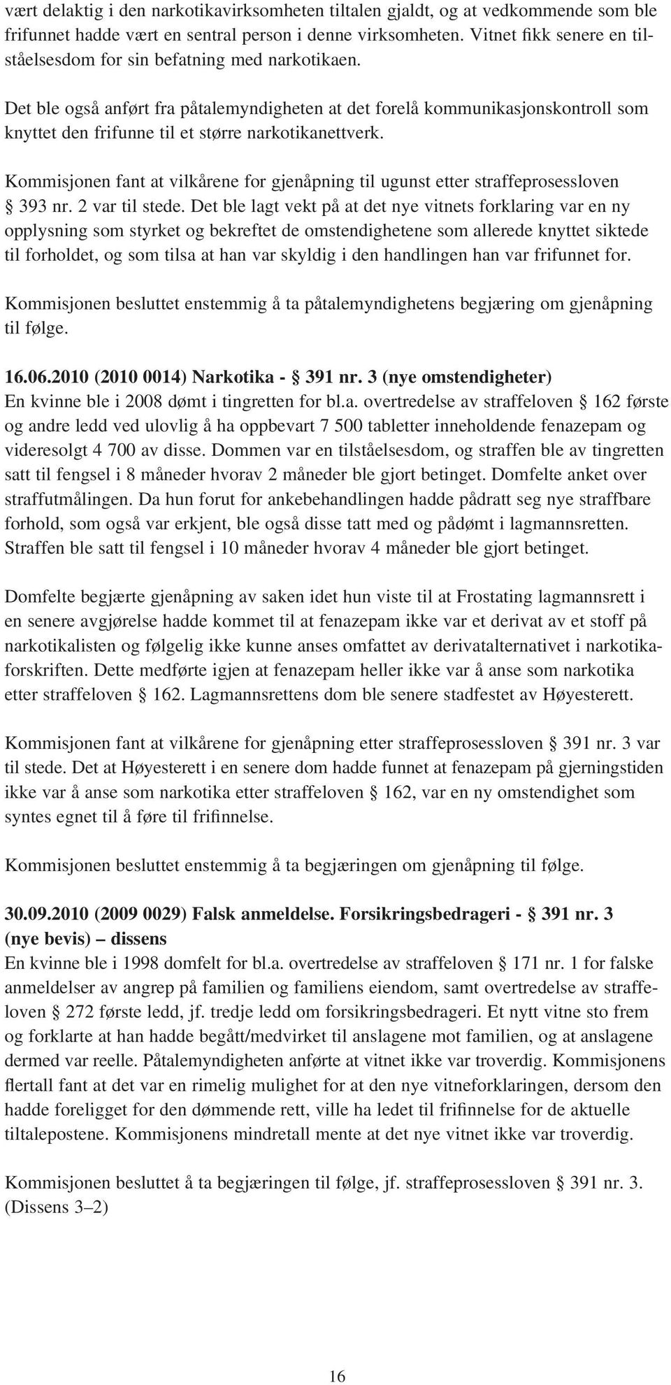 Det ble også anført fra påtalemyndigheten at det forelå kommunikasjonskontroll som knyttet den frifunne til et større narkotikanettverk.