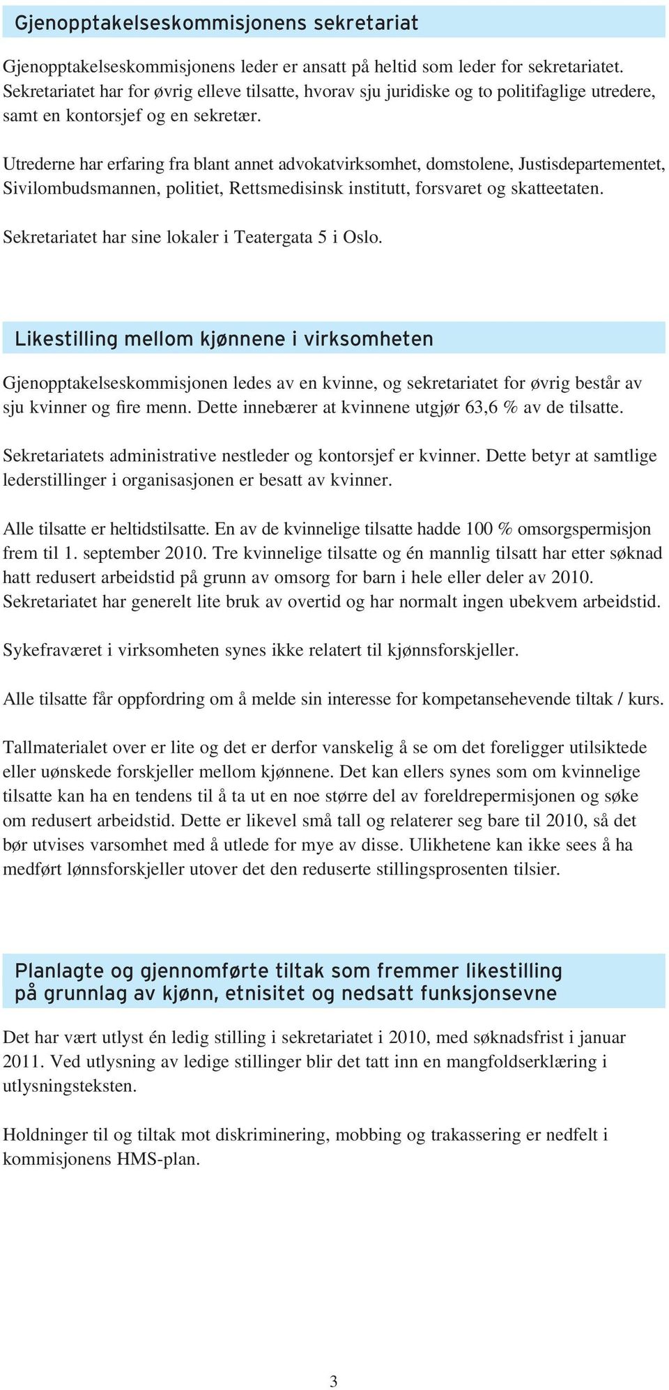 Utrederne har erfaring fra blant annet advokatvirksomhet, domstolene, Justisdepartementet, Sivilombudsmannen, politiet, Rettsmedisinsk institutt, forsvaret og skatteetaten.