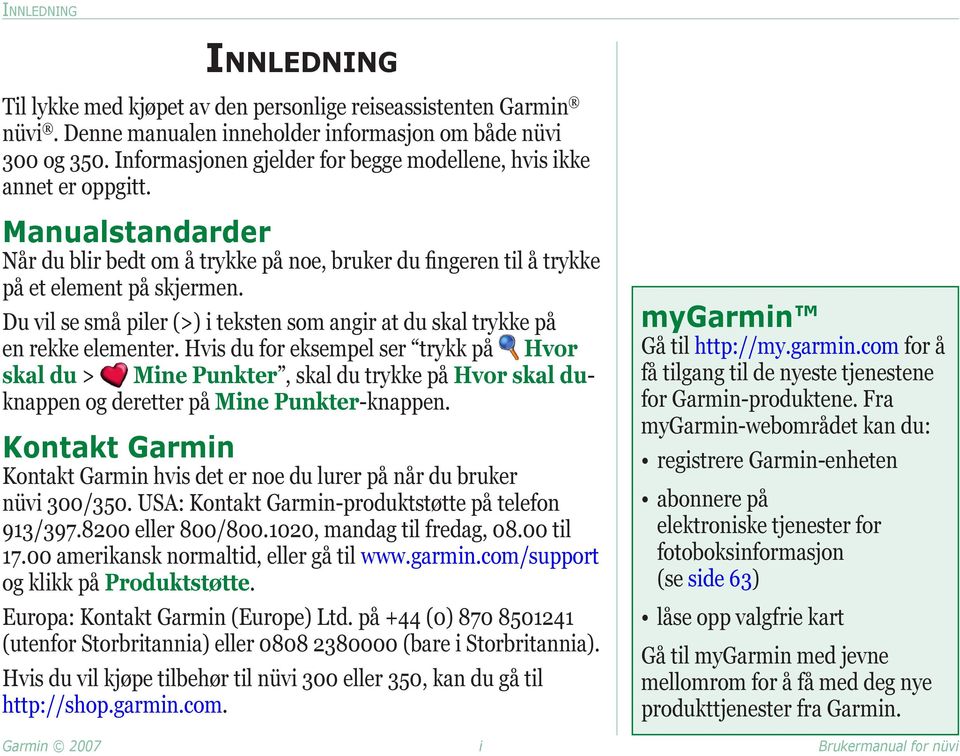 Du vil se små piler (>) i teksten som angir at du skal trykke på en rekke elementer.