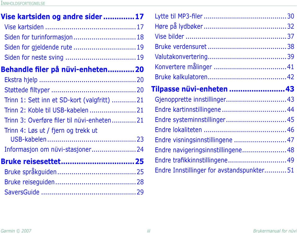 .. 21 Trinn 4: Løs ut / fjern og trekk ut. USB-kabelen...23 Informasjon om nüvi-stasjoner... 24 Bruke reisesettet...25 Bruke språkguiden... 25 Bruke reiseguiden...28 SaversGuide.