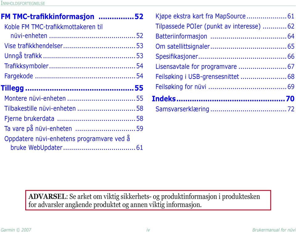 .. 61 Kjøpe ekstra kart fra MapSource... 61 Tilpassede POIer (punkt av interesse)... 62 Batteriinformasjon... 64 Om satellittsignaler...65 Spesifikasjoner...66 Lisensavtale for programvare.