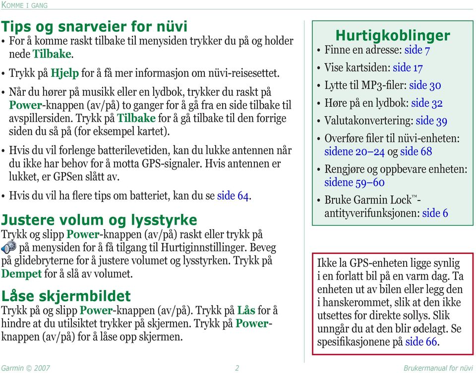 Trykk på Tilbake for å gå tilbake til den forrige siden du så på (for eksempel kartet). Hvis du vil forlenge batterilevetiden, kan du lukke antennen når du ikke har behov for å motta GPS-signaler.