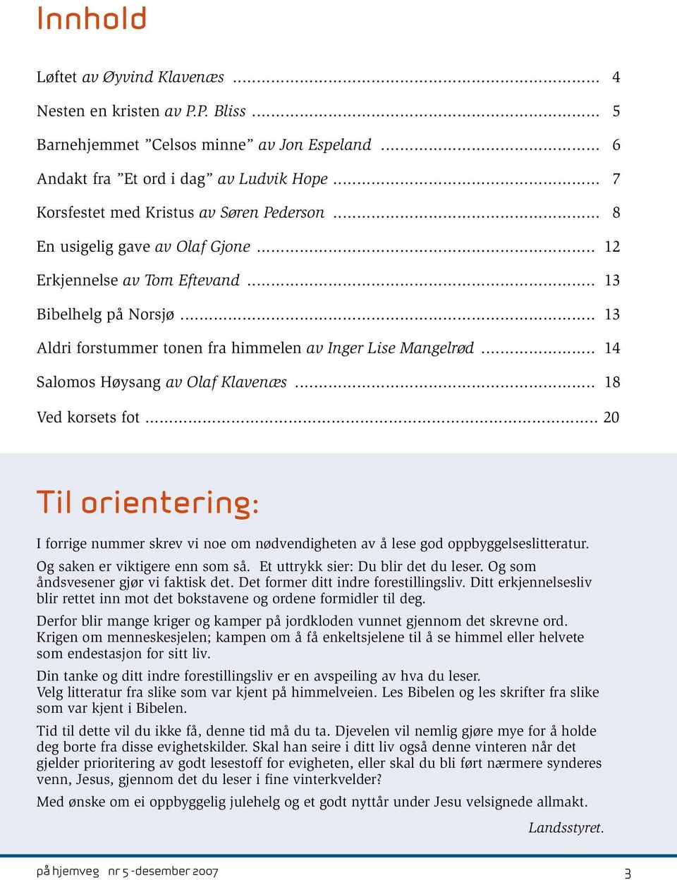 .. 13 Aldri forstummer tonen fra himmelen av Inger Lise Mangelrød... 14 Salomos Høysang av Olaf Klavenæs... 18 Ved korsets fot.