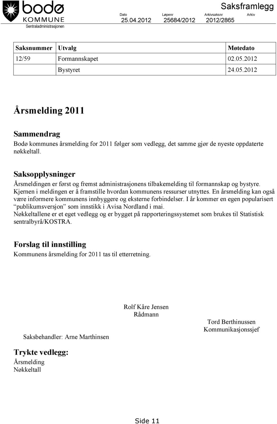 Saksopplysninger Årsmeldingen er først og fremst administrasjonens tilbakemelding til formannskap og bystyre. Kjernen i meldingen er å framstille hvordan kommunens ressurser utnyttes.