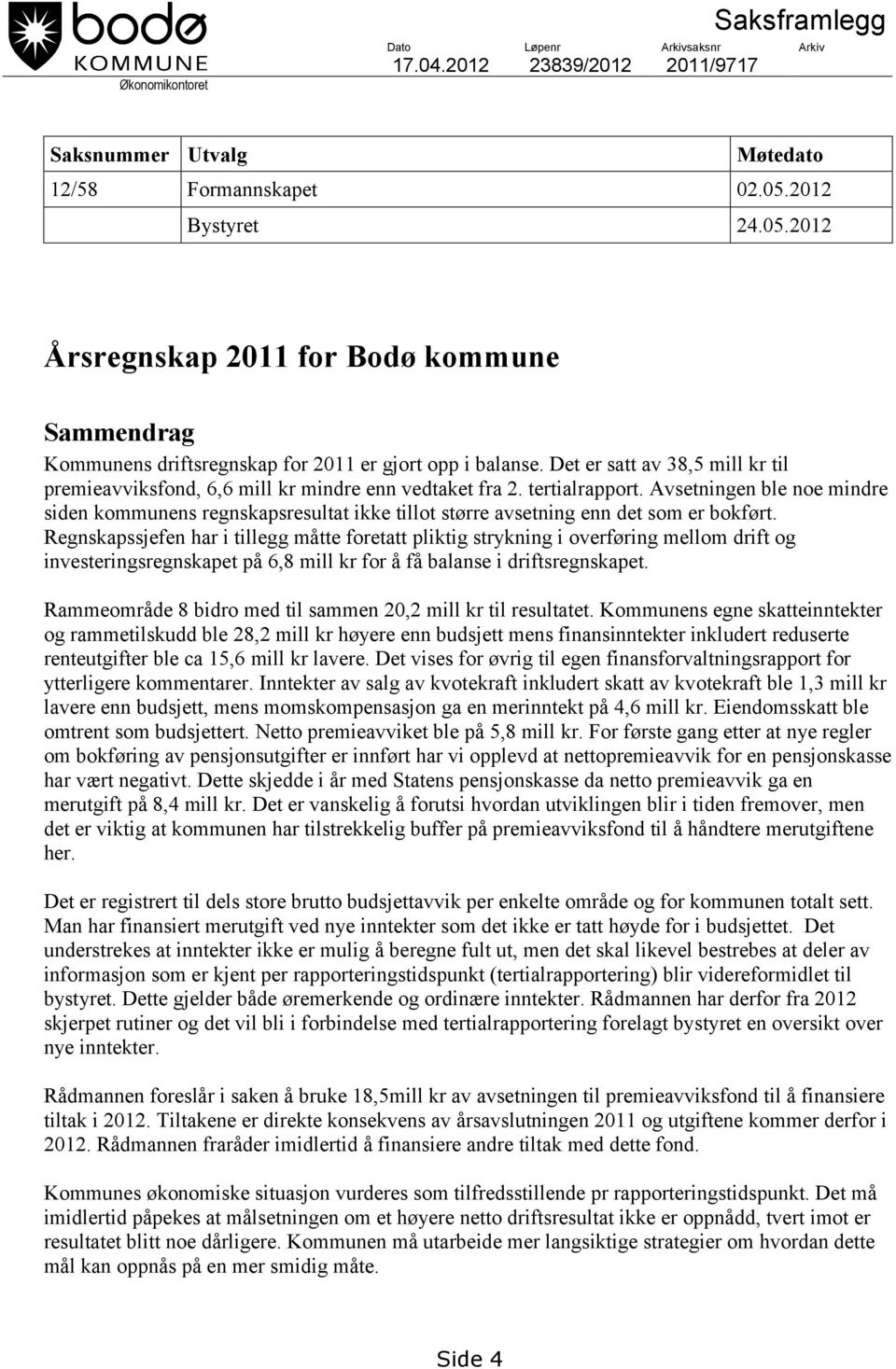 Det er satt av 38,5 mill kr til premieavviksfond, 6,6 mill kr mindre enn vedtaket fra 2. tertialrapport.