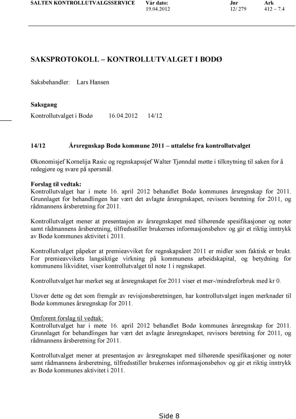 2012 14/12 14/12 Årsregnskap Bodø kommune 2011 uttalelse fra kontrollutvalget Økonomisjef Kornelija Rasic og regnskapssjef Walter Tjønndal møtte i tilknytning til saken for å redegjøre og svare på