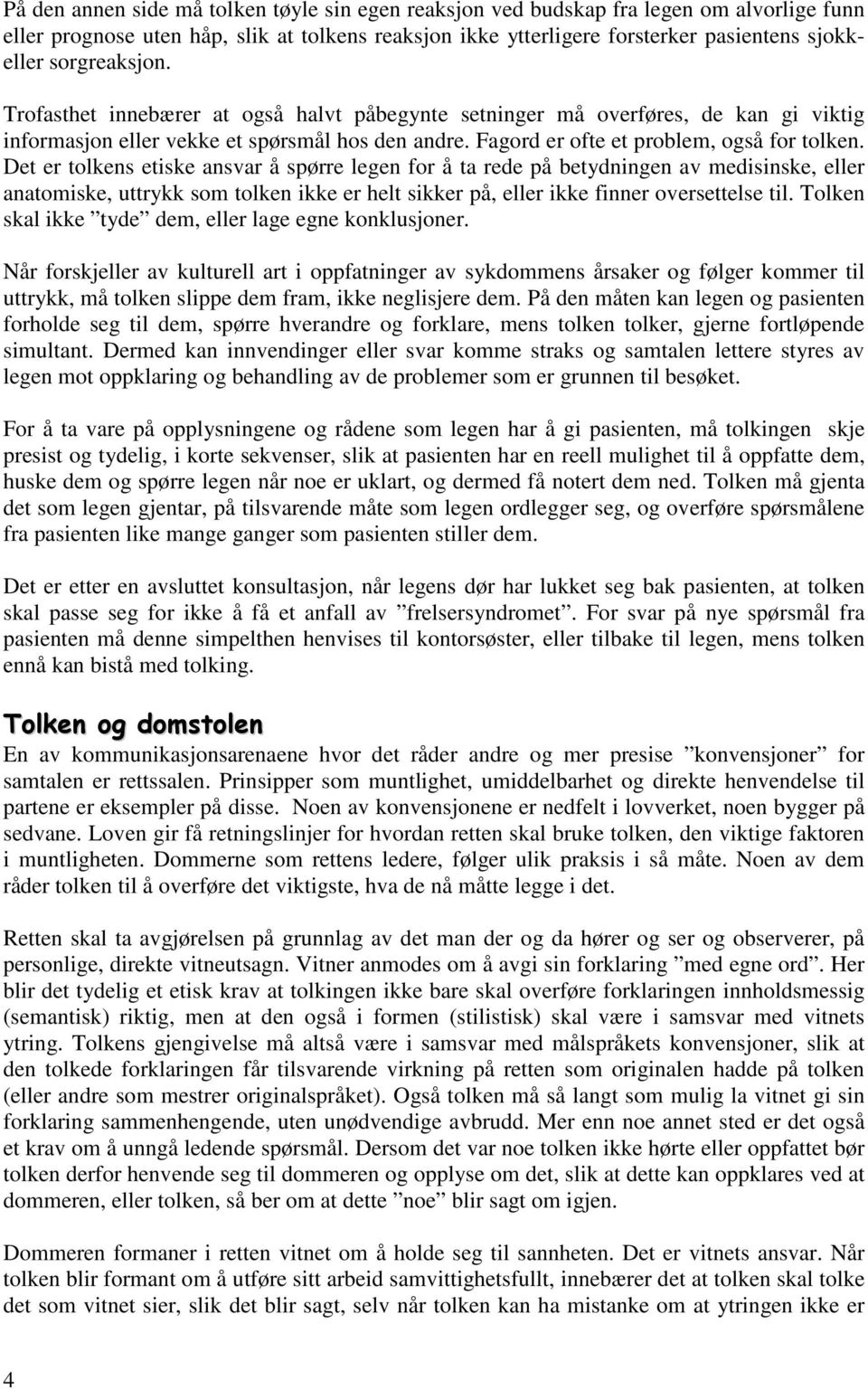 Det er tolkens etiske ansvar å spørre legen for å ta rede på betydningen av medisinske, eller anatomiske, uttrykk som tolken ikke er helt sikker på, eller ikke finner oversettelse til.