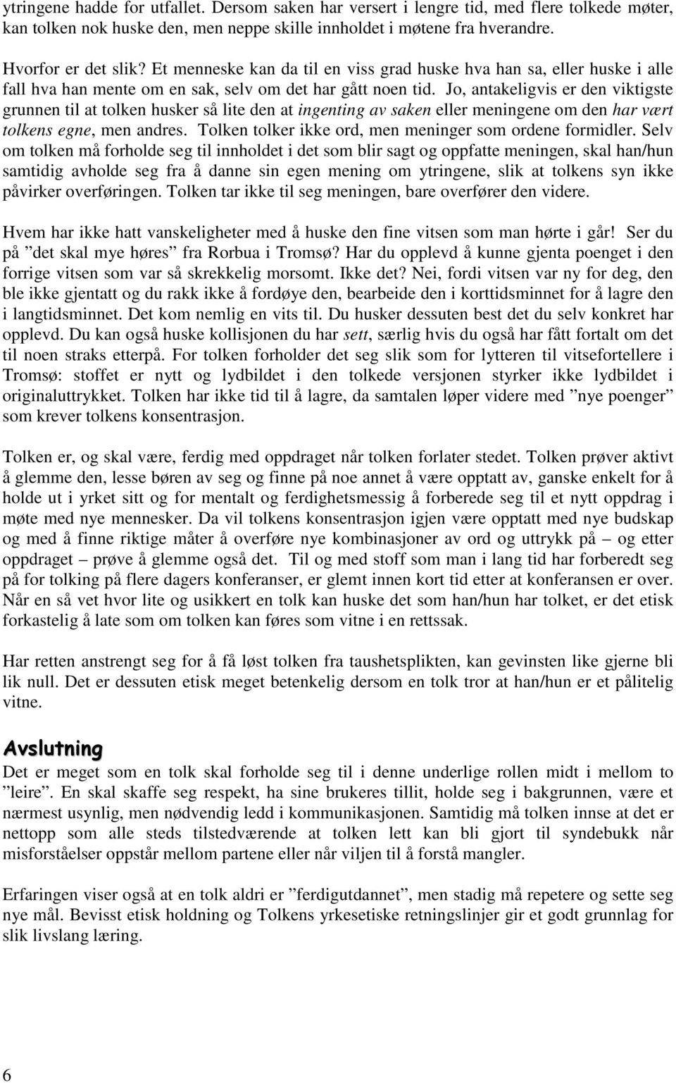 Jo, antakeligvis er den viktigste grunnen til at tolken husker så lite den at ingenting av saken eller meningene om den har vært tolkens egne, men andres.