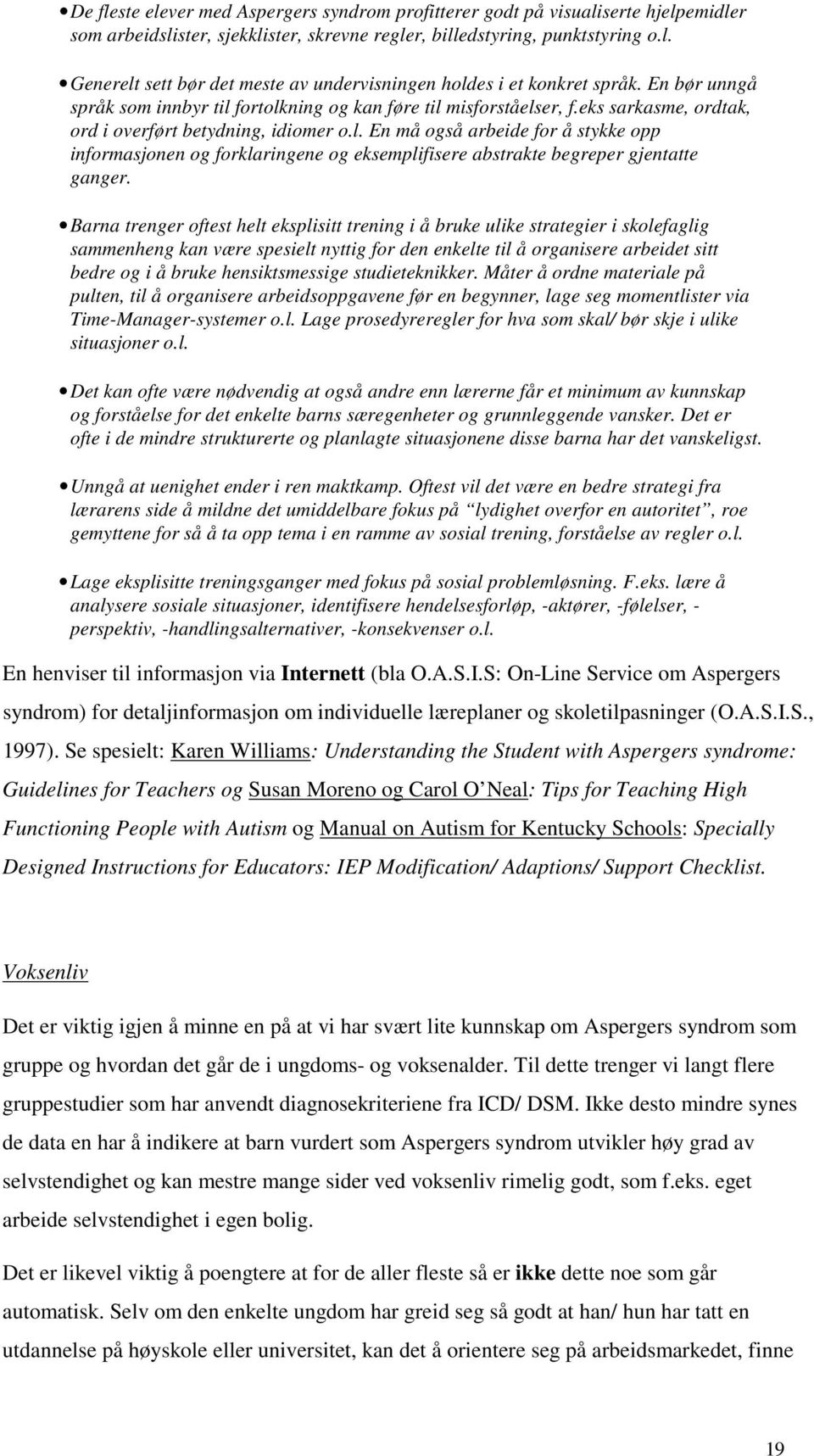 Barna trenger oftest helt eksplisitt trening i å bruke ulike strategier i skolefaglig sammenheng kan være spesielt nyttig for den enkelte til å organisere arbeidet sitt bedre og i å bruke