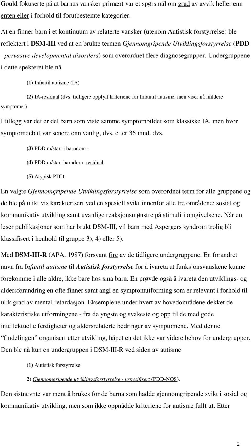 developmental disorders) som overordnet flere diagnosegrupper. Undergruppene i dette spekteret ble nå (1) Infantil autisme (IA) (2) IA-residual (dvs.