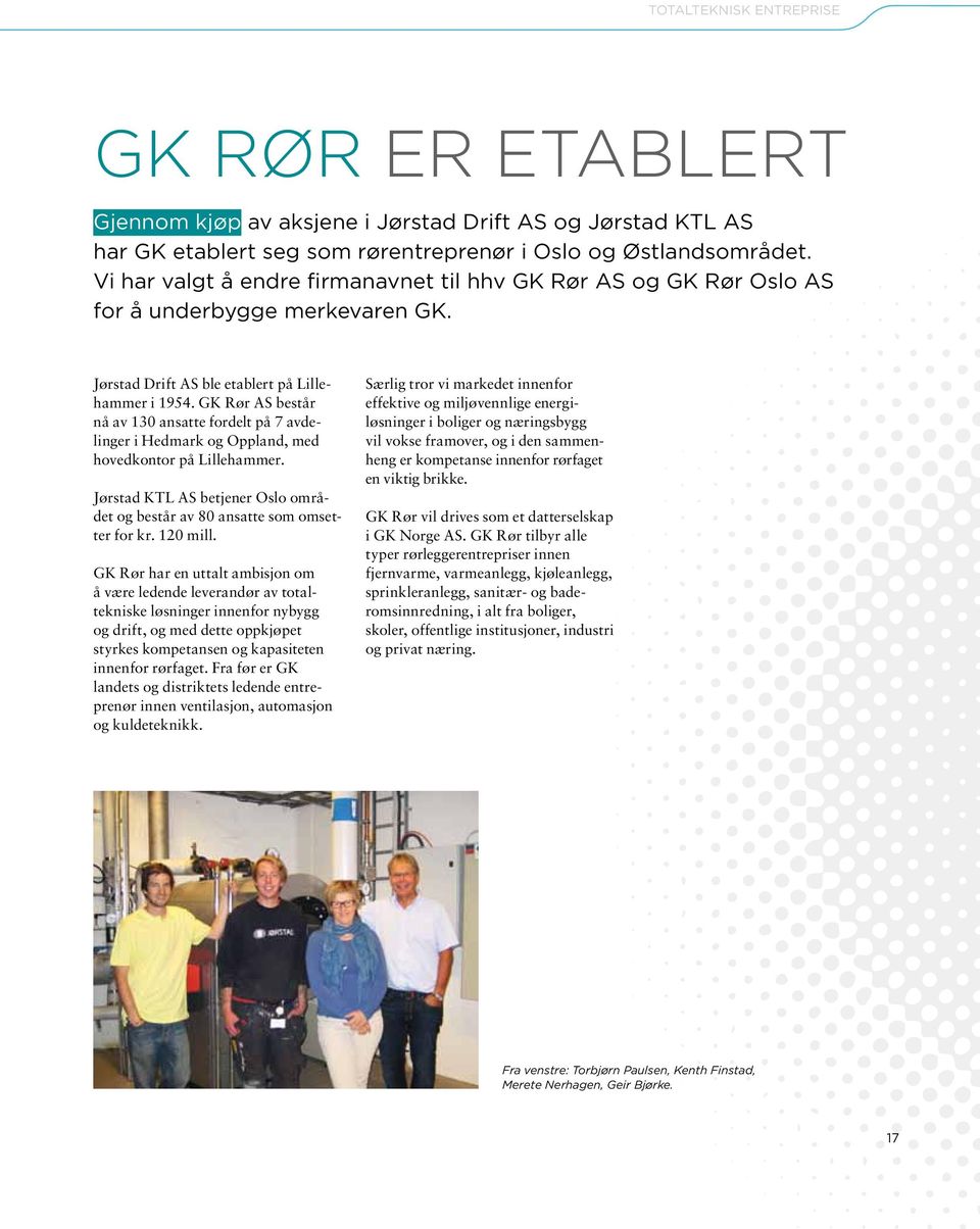 GK Rør AS består nå av 130 ansatte fordelt på 7 avdelinger i Hedmark og Oppland, med hovedkontor på Lillehammer. Jørstad KTL AS betjener Oslo området og består av 80 ansatte som omsetter for kr.