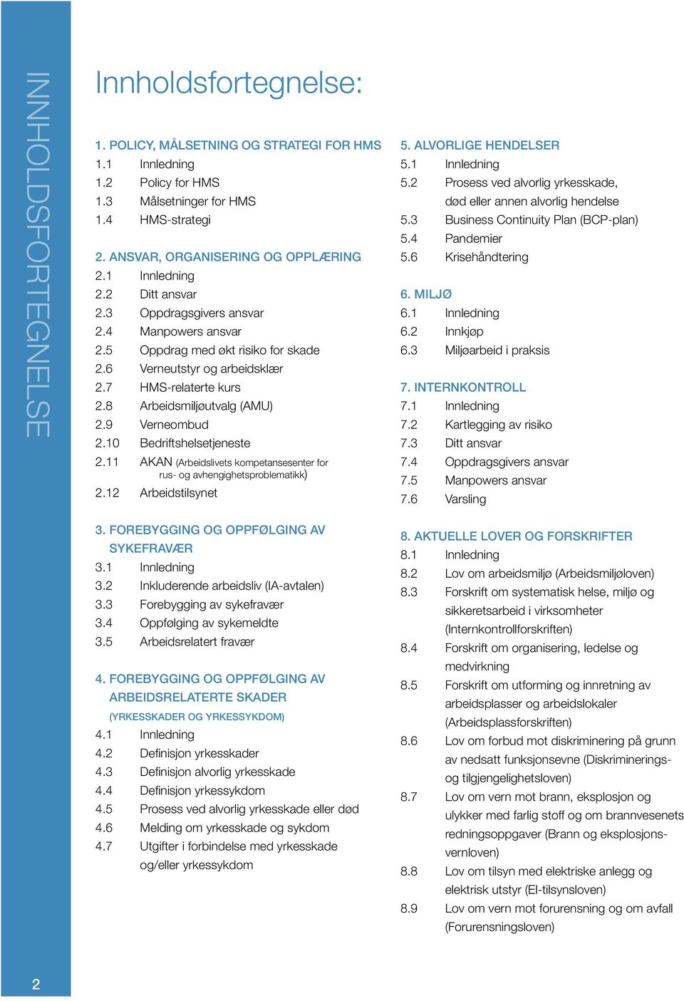 9 Verneombud 2.10 Bedriftshelsetjeneste 2.11 AKAN (Arbeidslivets kompetansesenter for rus- og avhengighetsproblematikk) 2.12 Arbeidstilsynet 5. ALVORLIGE HENDELSER 5.1 Innledning 5.