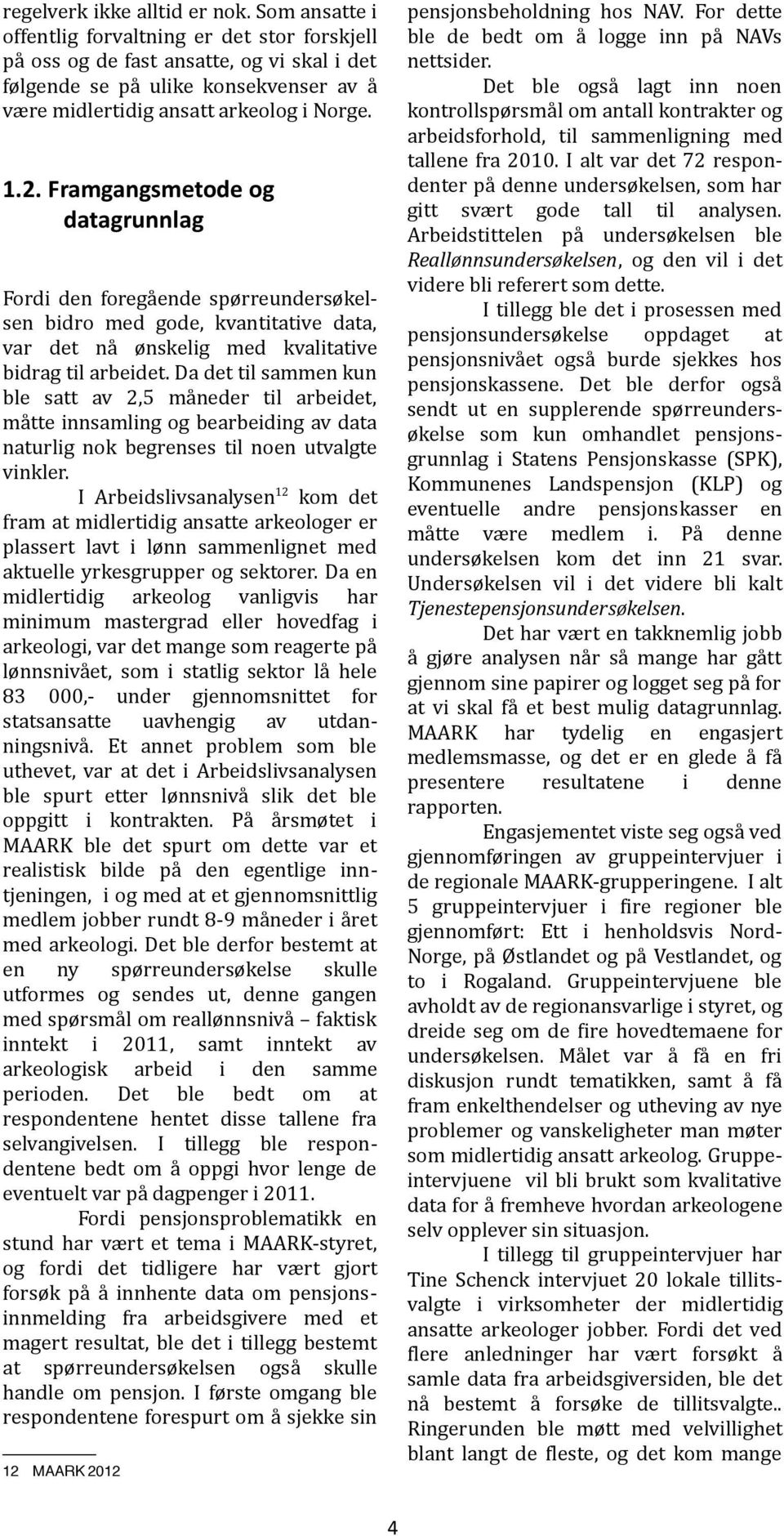 til!arbeidet.!da!det!til!sammen!kun! ble! satt! av! 2,5! måneder! til! arbeidet,! måtte!innsamling!og!bearbeiding!av!data! naturlig!nok!begrenses! til!noen!utvalgte! vinkler.! I!