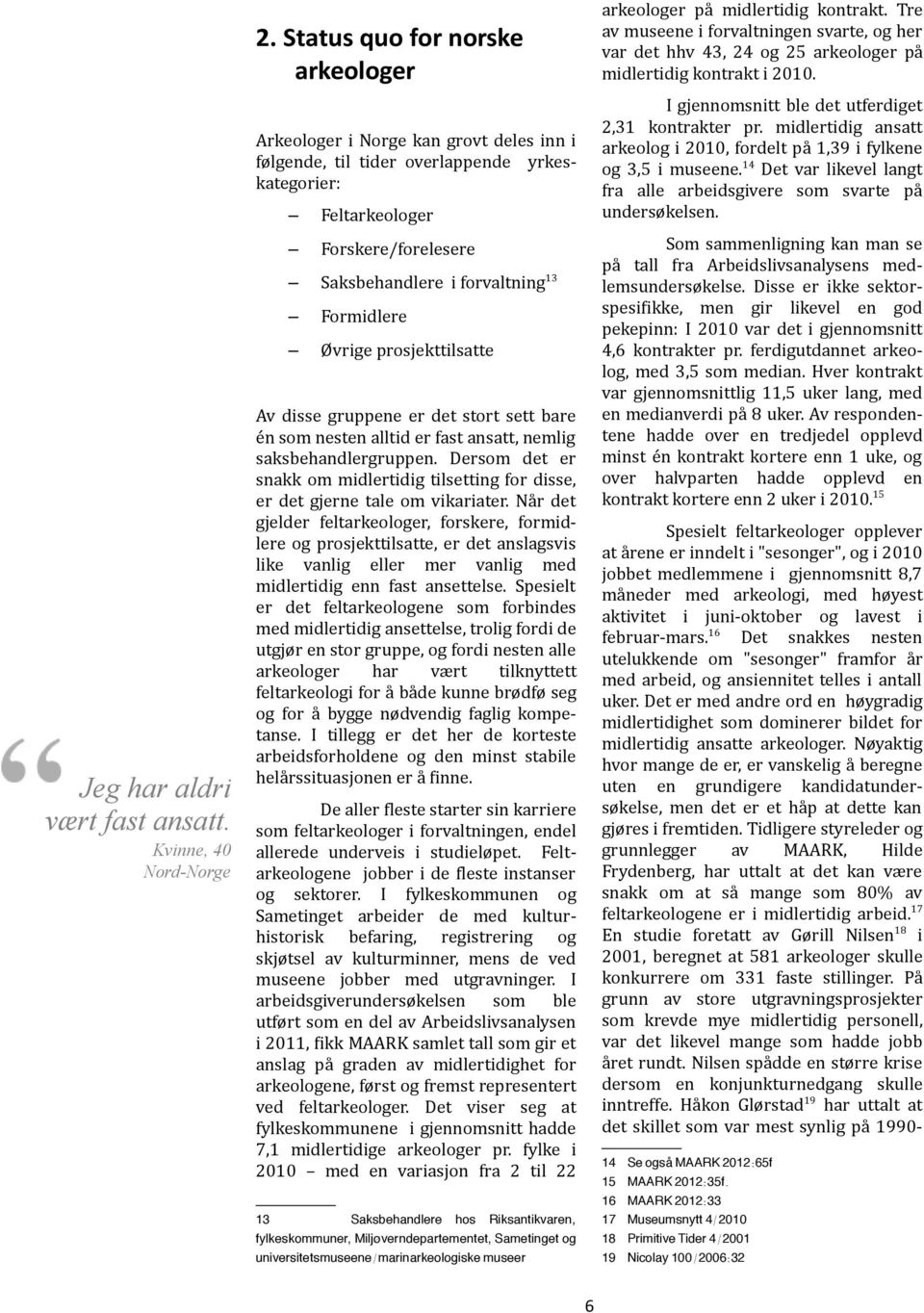 ansatt,!nemlig! saksbehandlergruppen.! Dersom! det! er! snakk!om!midlertidig!tilsetting!for!disse,! er!det!gjerne!tale!om!vikariater.!når!det! gjelder! feltarkeologer,! forskere,! formidb lere!og!prosjekttilsatte,!