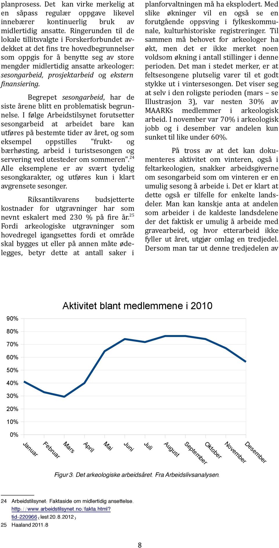 cinansiering. Begrepet!sesongarbeid,! har! de! siste!årene!blitt!en!problematisk!begrunb nelse.! I! følge! Arbeidstilsynet! forutsetter! sesongarbeid! at! arbeidet! bare! kan! utføres!på!bestemte!