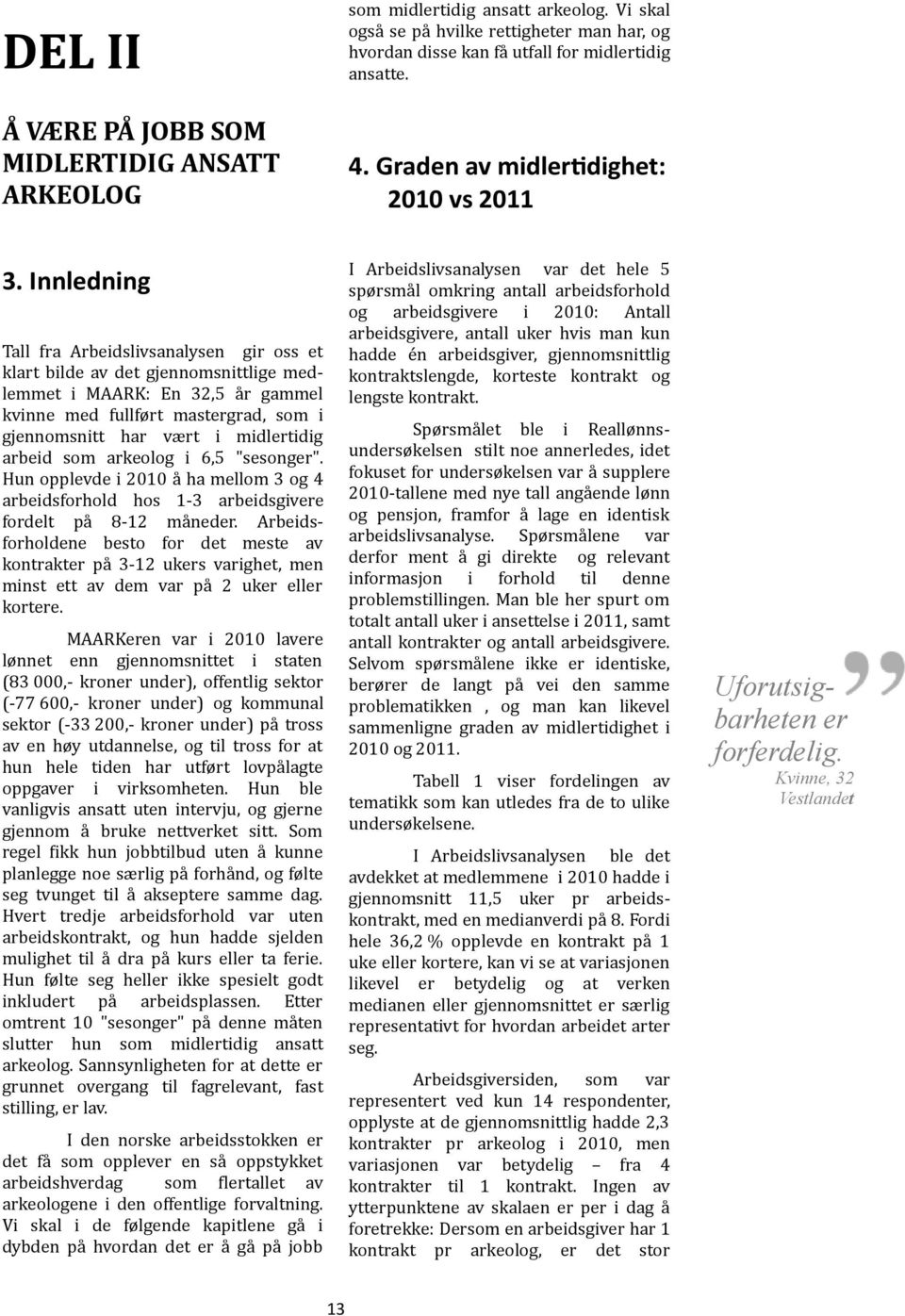 fullført! mastergrad,! som! i! gjennomsnitt! har! vært! i! midlertidig! arbeid! som! arkeolog! i! 6,5! "sesonger".! Hun!opplevde!i!2010!å!ha!mellom!3!og!4! arbeidsforhold! hos! 1b3! arbeidsgivere!