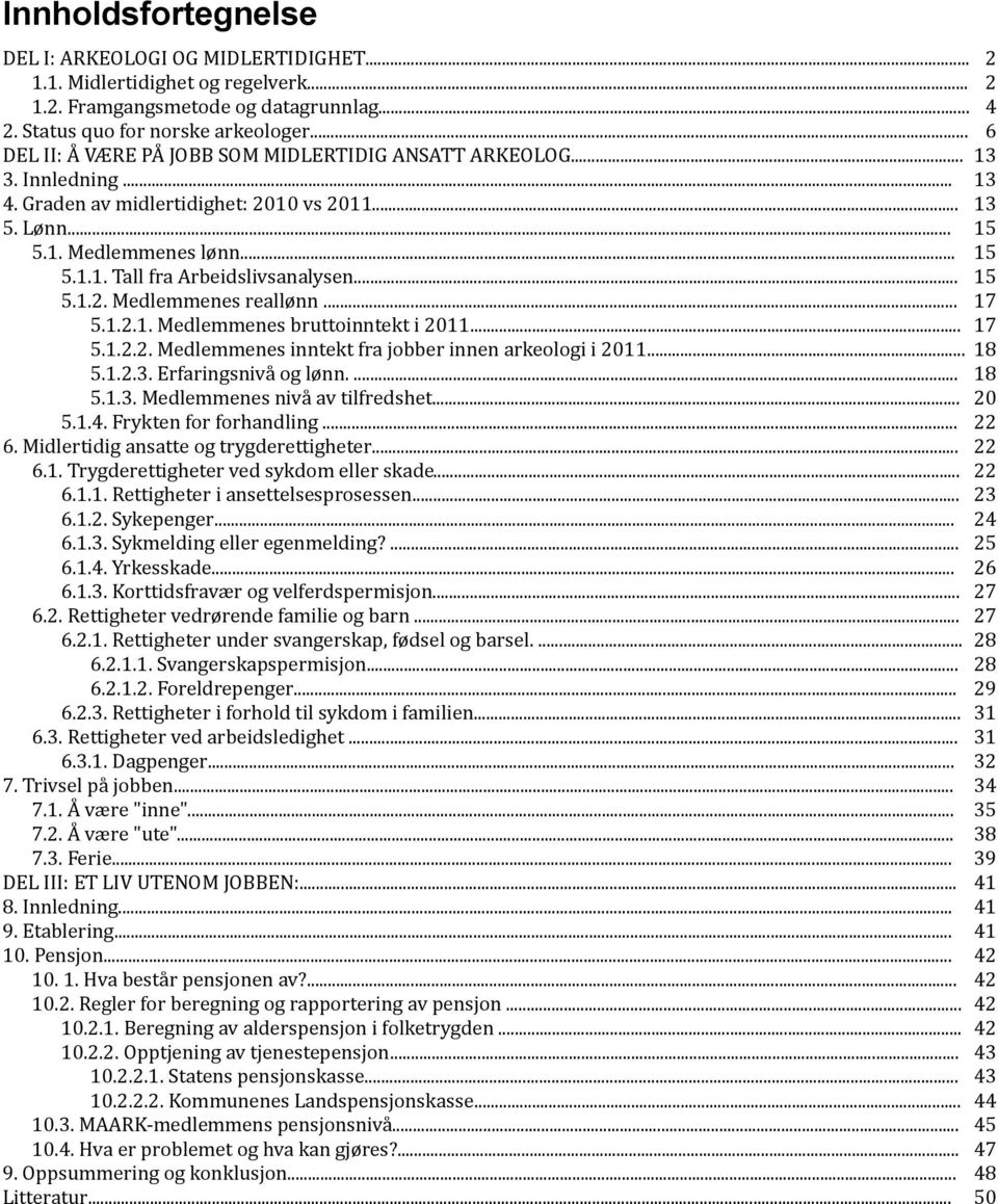 ... 17 5.1.2.1.!Medlemmenes!bruttoinntekt!i!2011... 17 5.1.2.2.!Medlemmenes!inntekt!fra!jobber!innen!arkeologi!i!2011... 18 5.1.2.3.!Erfaringsnivå!og!lønn.!... 18 5.1.3.!Medlemmenes!nivå!av!