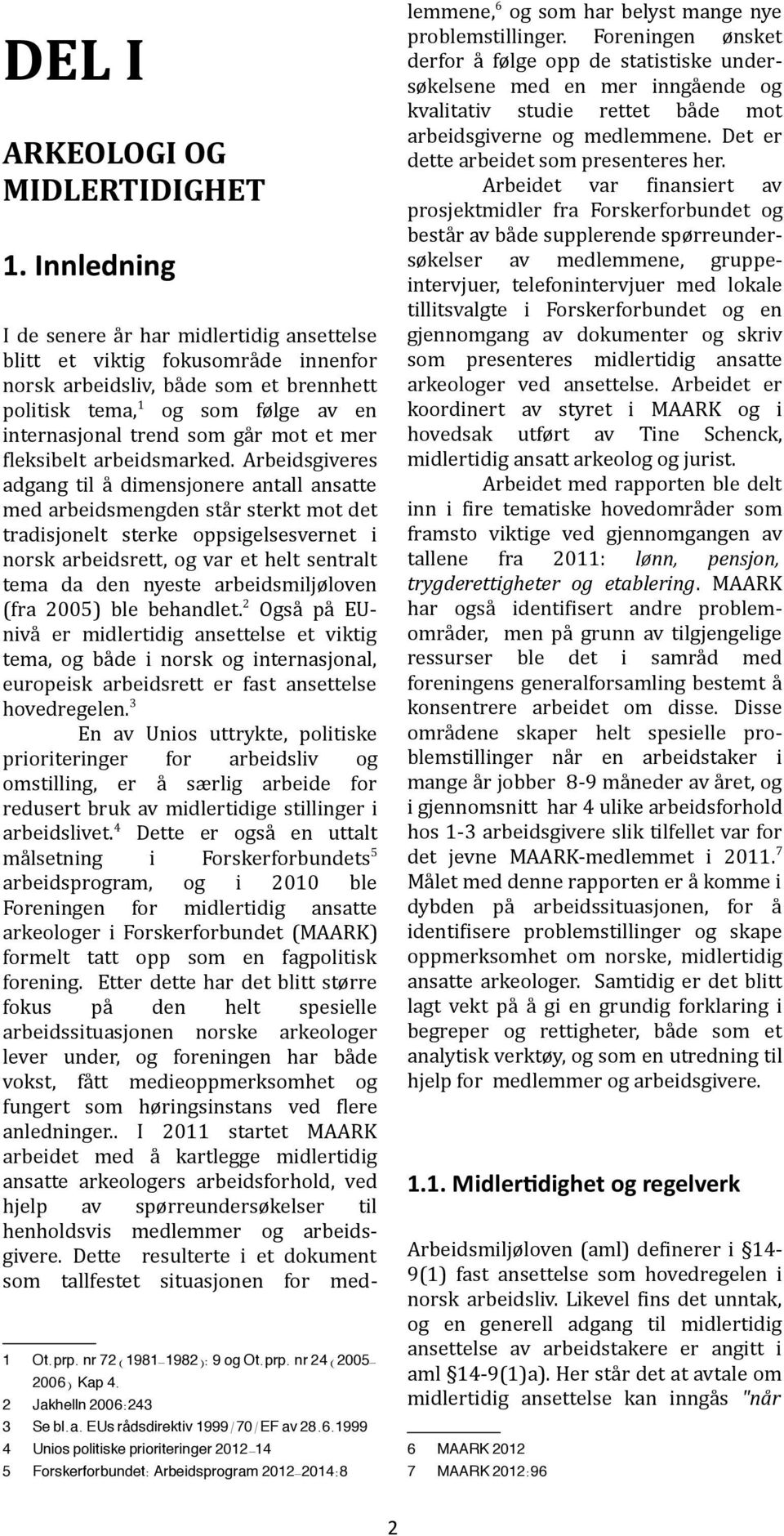 tradisjonelt! sterke! oppsigelsesvernet! i! norsk!arbeidsrett,!og!var!et!helt!sentralt! tema! da! den! nyeste! arbeidsmiljøloven! (fra!2005)!ble!behandlet. 2! Også!på!EUb nivå! er! midlertidig!