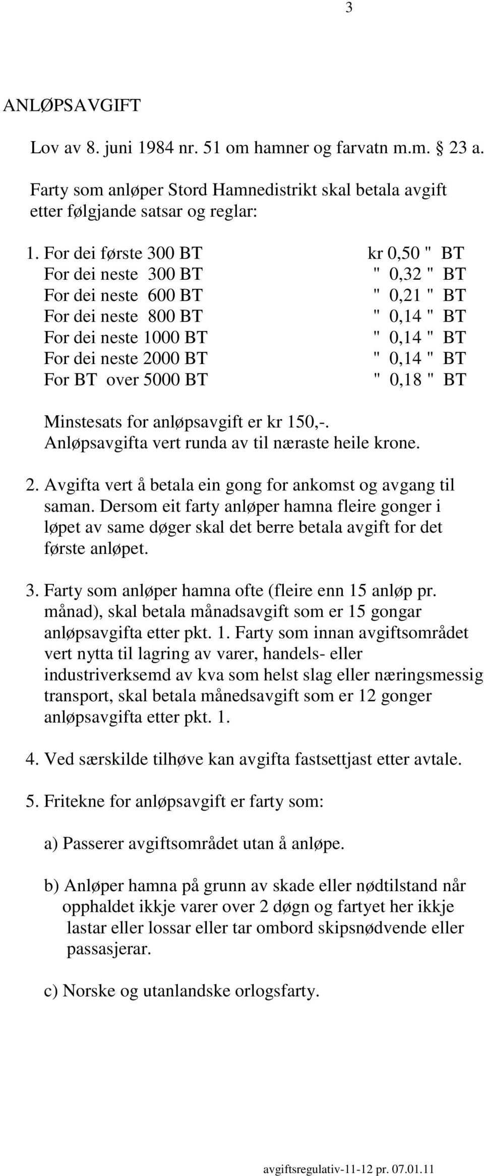 BT For BT over 5000 BT " 0,18 " BT Minstesats for anløpsavgift er kr 150,-. Anløpsavgifta vert runda av til næraste heile krone. 2. Avgifta vert å betala ein gong for ankomst og avgang til saman.