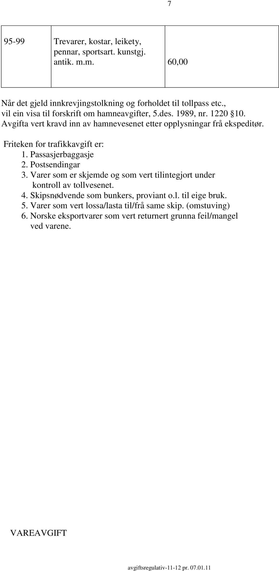 Friteken for trafikkavgift er: 1. Passasjerbaggasje 2. Postsendingar 3. Varer som er skjemde og som vert tilintegjort under kontroll av tollvesenet. 4.