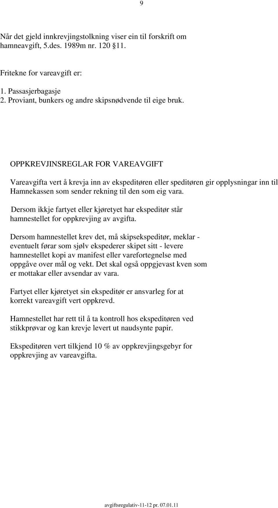 OPPKREVJINSREGLAR FOR VAREAVGIFT Vareavgifta vert å krevja inn av ekspeditøren eller speditøren gir opplysningar inn til Hamnekassen som sender rekning til den som eig vara.